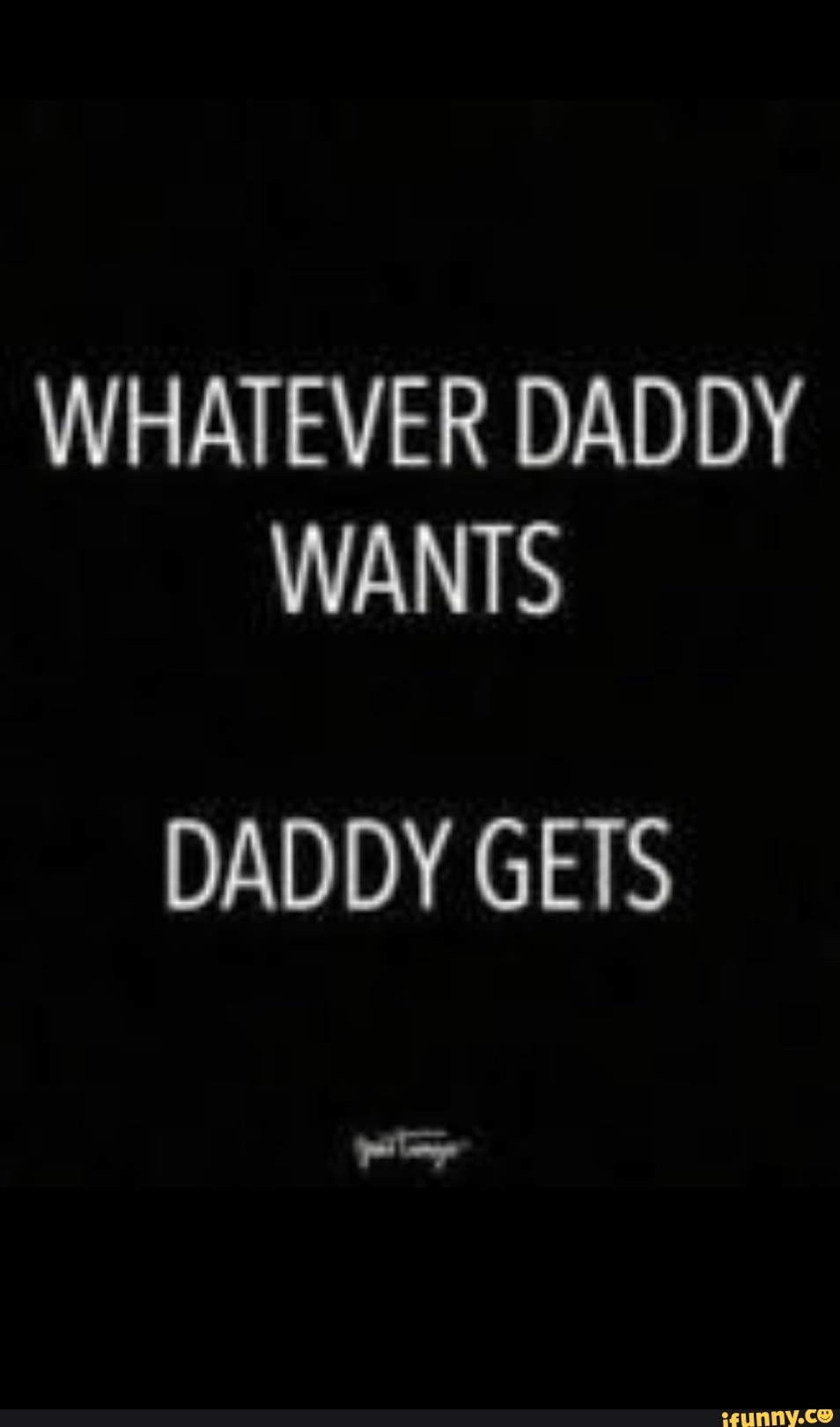 Whatever daddy wants daddy gets