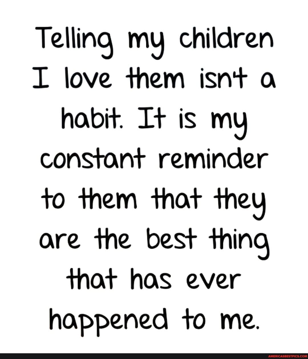 N A Telling My Children I Love Them Isnt A Habit It Is My Constant