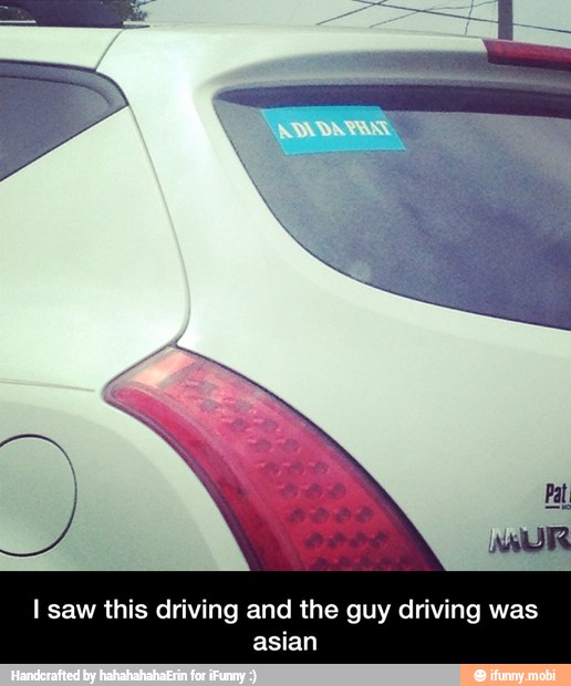 I saw this driving and the guy driving was
asian - I saw this driving and the guy driving was asian