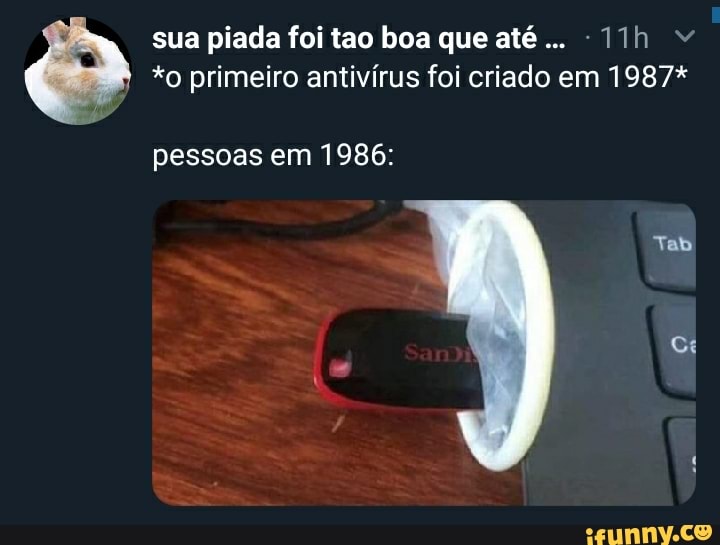 *o primeiro antivírus foi criado em 1987*
pessoas em 1986: