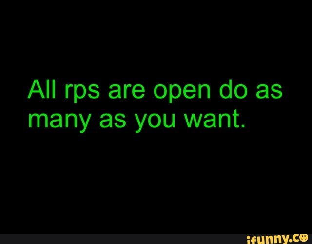 All rps are open do as
many as you want.