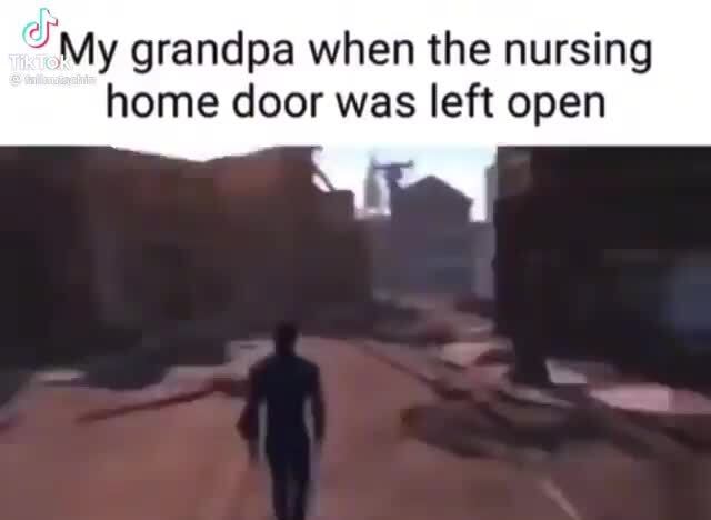 My Grandpa When The Nursing Home Door Was Left Open