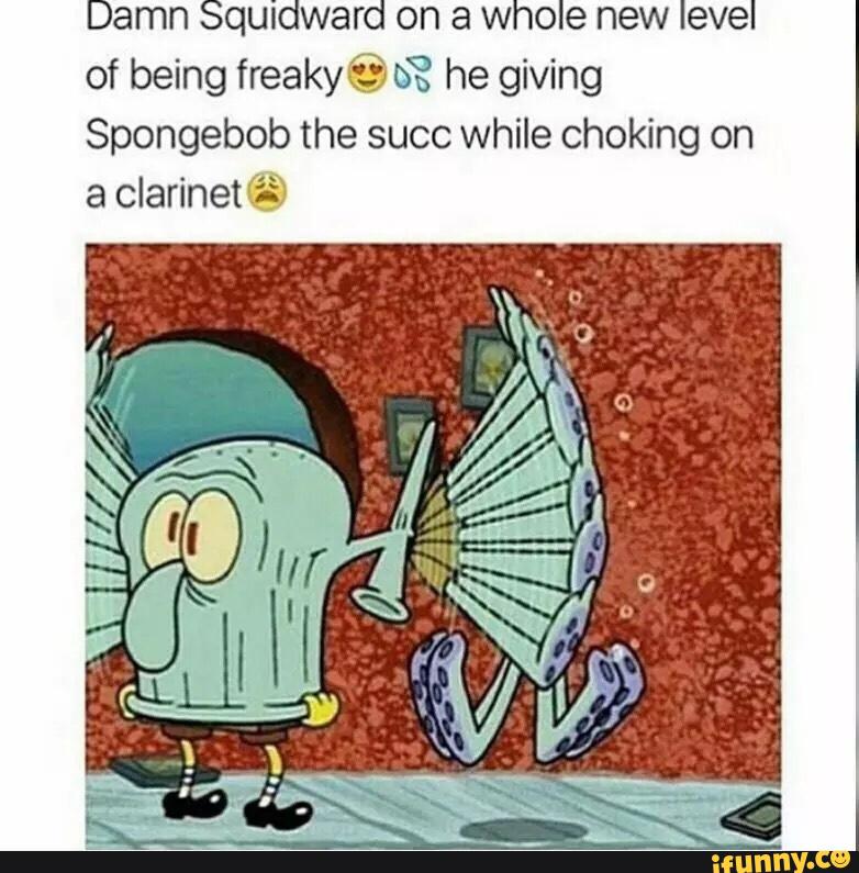 Damn Squidward on a whole new level of being freaky ': 0? he giving Sp...