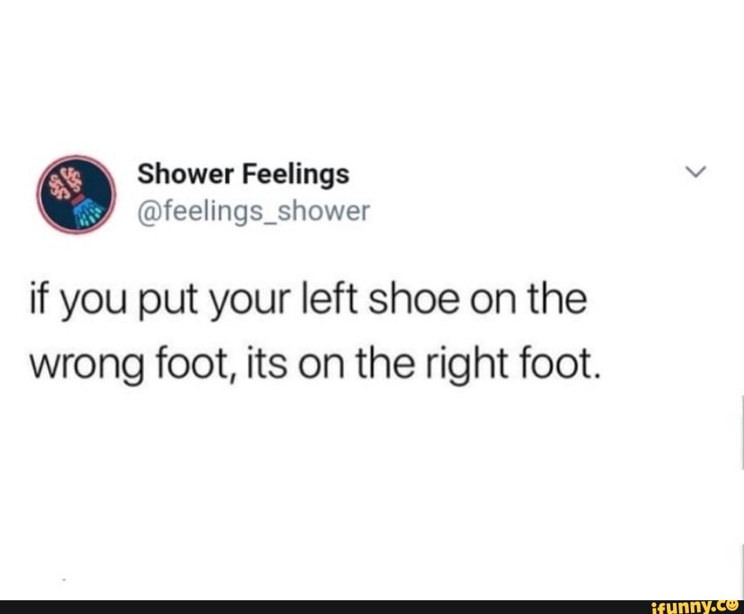 Q Shower Feelings Feelingsshower If You Put Your Left Shoe On The