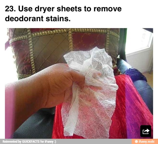 23. Use dryer sheets to remove
deodorant stains.
