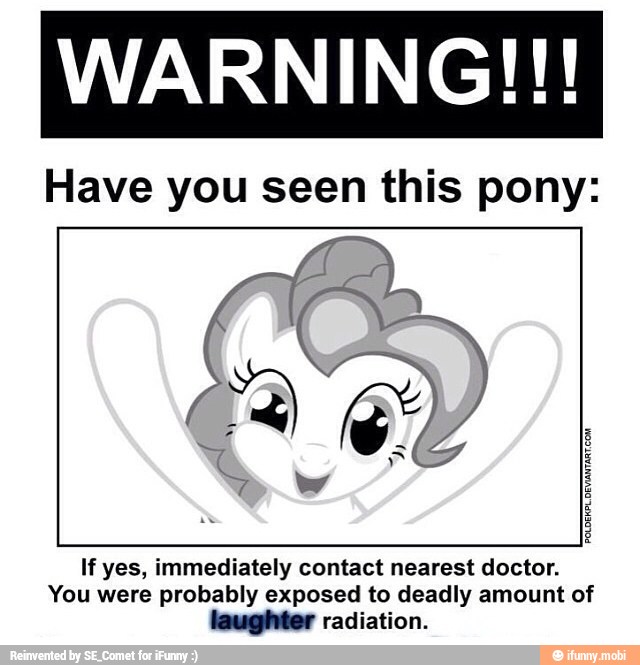 WARNING!!!
Have you seen this pony:
If yes, immediately contact nearest doctor.
You were probably exposed to deadly amount of
radiation.
