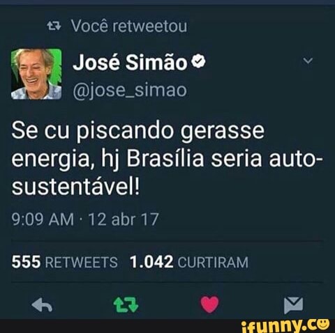 ty Você retweetou
Se cu piscando gerasse
energia, hj Brasília seria auto-
sustentável!
12 abr 17
555 RETWEETS 1.042 CURTIRAM