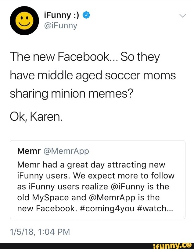 The New Facebook 80 They Have Middle Aged Soccer Moms Sharing Minion Memes Ok Karen Memr Memrapp Memr Had A Great Day Attracting New Ifunny Users We Expect More To Follow As