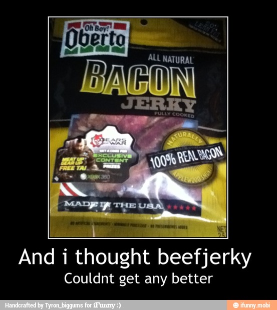 And i
thought beefjerky
Couldnt get any better - And i thought beefjerky
Couldnt get any better