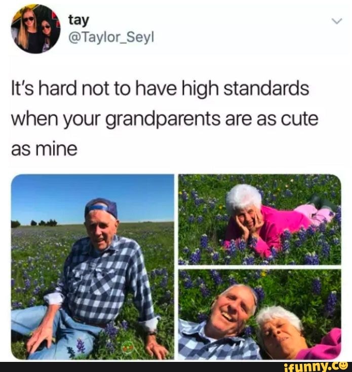 tay
@Taylor Sey!
It's hard not to have high standards when your grandparents are as cute as mine