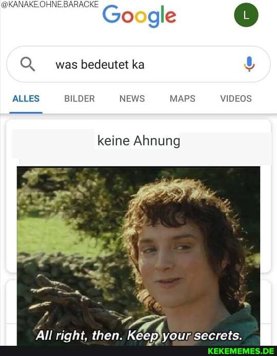 @KANAKE.OHNE.BARACKE
Google
Q, was bedeutet ka
ALLES BILDER NEWS MAPS VIDEOS
keine Ahnung