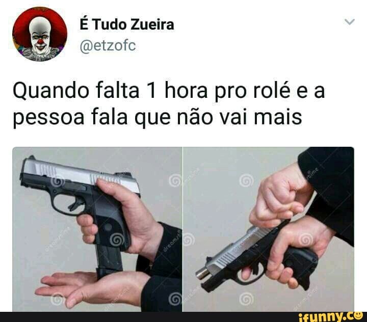 Quando falta 1 hora pro rolé e a
pessoa fala que não vai mais