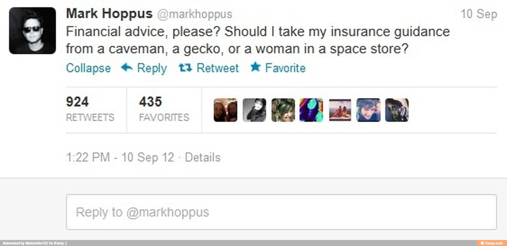 Mark Hoppus @markhoppus 10 Sep
Financial advice, please? Should I take my insurance guidance
from a caveman, a gecko, or a woman in a space store?
Collapse € Reply t3 Retweet *® Favorite