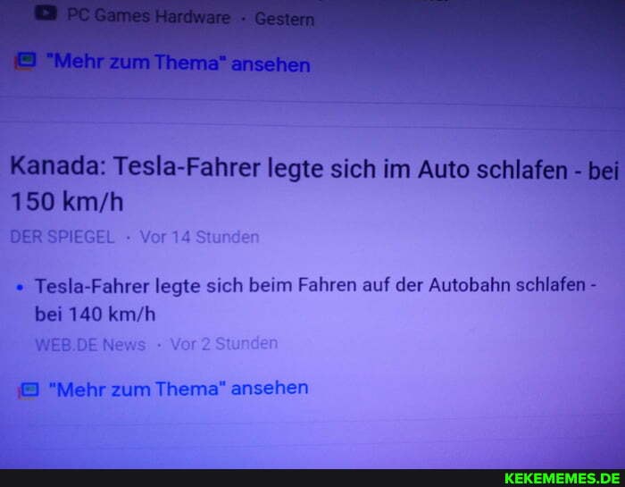 anschen
Kanada: Tesla-Fahrer legte sich im Auto schlafen bei
150
DER SPIEGE - Vor 14 Stu
Tesla-Fahrer legte sich beim Fahren auf der Autobahn schlafen - bei 140
WEB.DE News -
I "Mehr zum Thema" ansehen