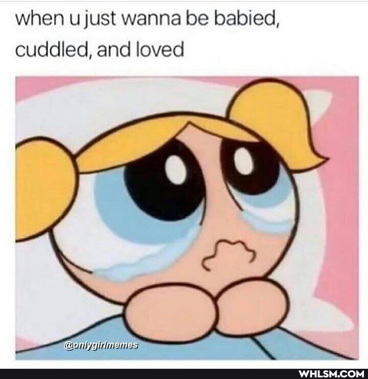 when u just wanna be babied, cuddled, and loved
@onlygitimemes