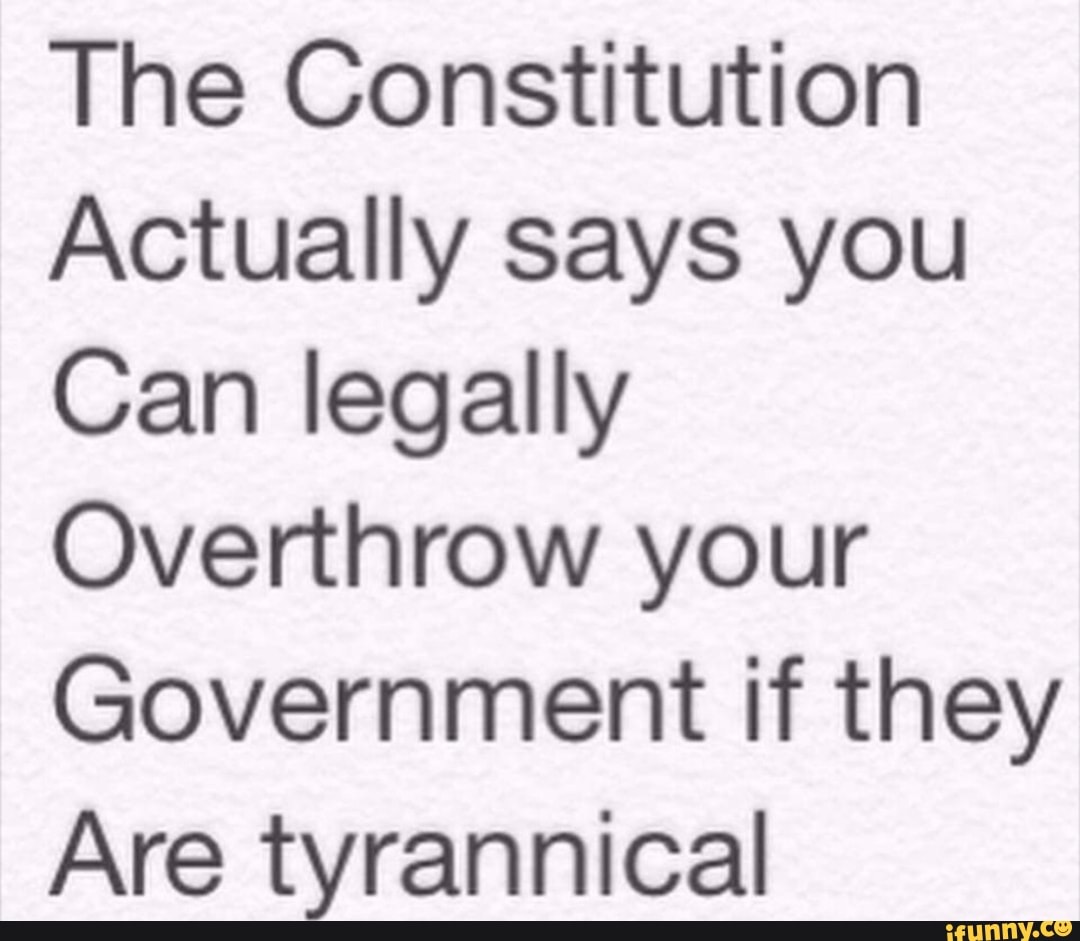 The Constitution Actually says you Can legally Overthrow your