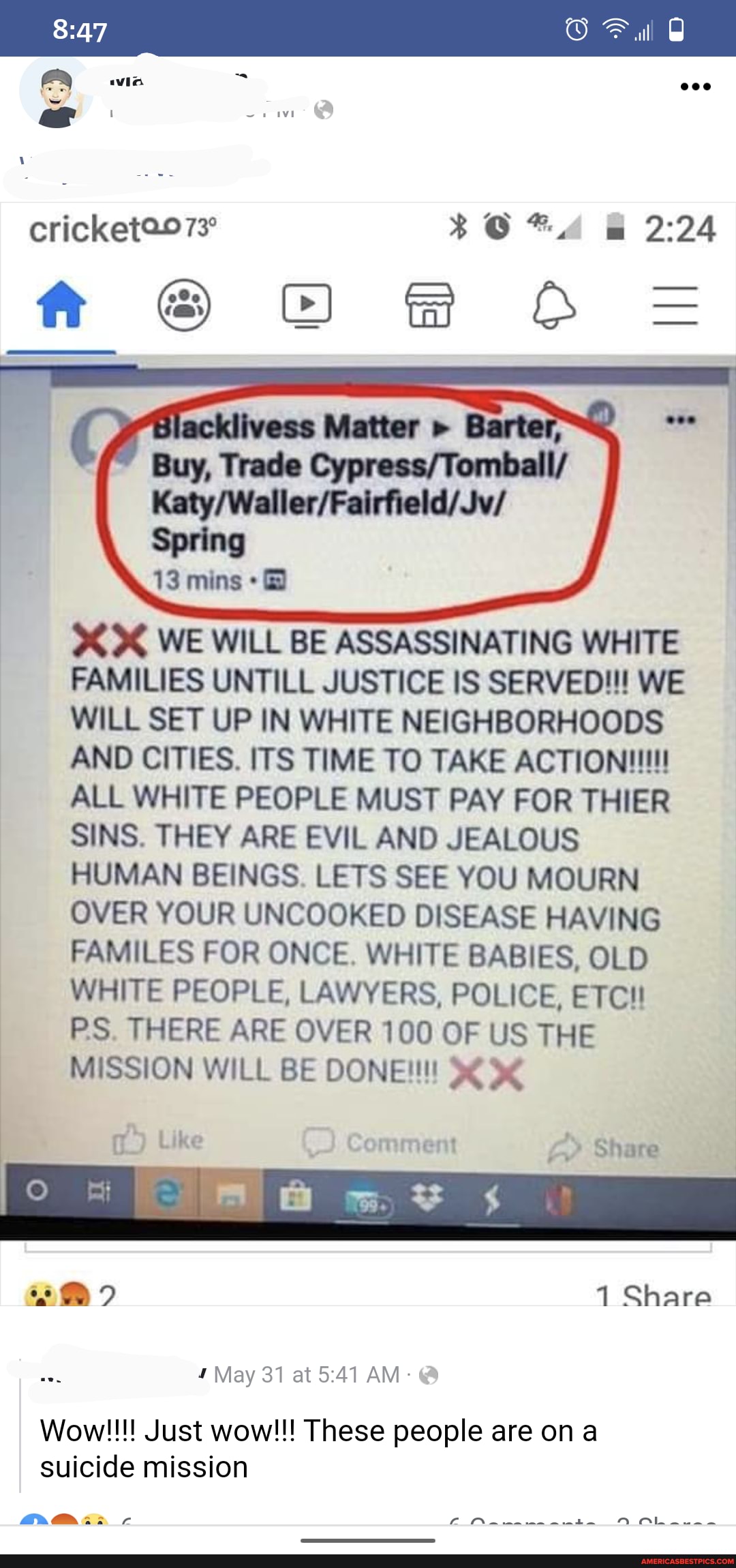 WE WILL BE ASSASSINATING WHITE FAMILIES UNTILL JUSTICE IS SERVED!!! WE WILL SET UP IN WHITE NEIGHBORHOODS
ALL WHITE PEOPLE MUST PAY FOR THIER SINS. THEY ARE EVIL AND JEALOUS HUMAN BEINGS. LETS SEE YOU MOURN OVER YOUR UNCOOKED DISEASE HAVING FAMILES FOR ONCE. WHITE BABIES, OLD WHITE PEOPLE, LAWYERS, POLICE, ETCH!
P.S. THERE ARE OVER 100 OF US THE MISSION WILL BE DONE!!!
Share
1 Share
4 May 31 at AM -
Wow!!!! Just wow!!! These people are on a suicide mission