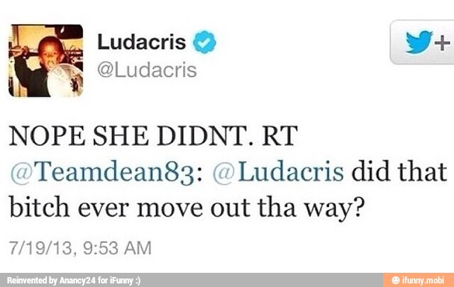 NOPE SHE DIDNT. RT
Ludacris did that
bitch ever move out tha way?