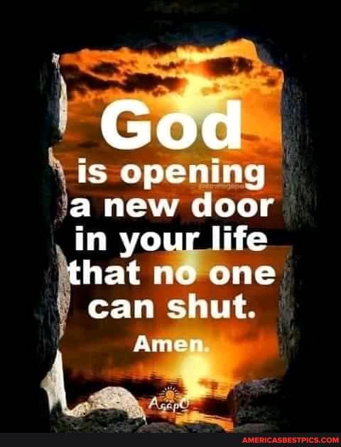 God
iS opening a new door in your life that no one can shut.
AMeR