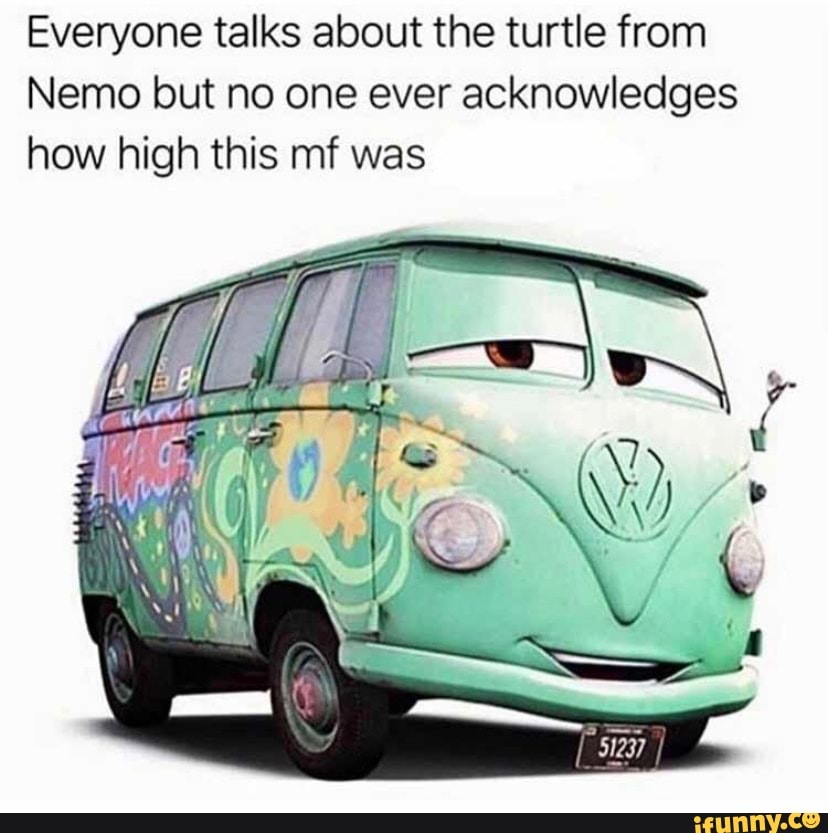 Everyone talks about the turtle from
Nemo but no one ever acknowledges how high this mf was