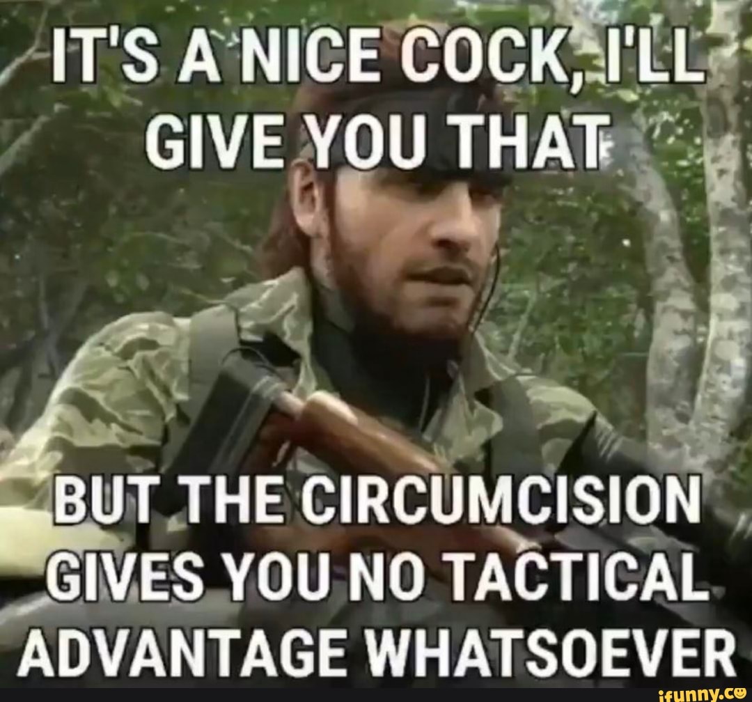 AT'S A'NICE COCKAILLS
GIVEYOU THAT "x
BUT THE
CIRCUMCISION
"SIVES, YOU NO
TACTICAL
"ADVANTAGE WHATSOEVER