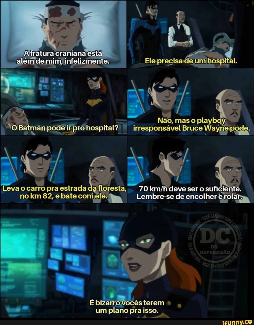 além de mim infelizmente. Afratura craniana está! Ele precisade úmhospital
NO Não, m mas o so so playboy,
Batmani podeii irpro hospital?) irresponsável Bruce mas so Wayne pode.
Leva o carró pr pra estrada da floresta, 70 deve ser suficiente.
no km 82, e bate comele: Lembre-se de encolher rolar.
É bizarro Vocês terem um plano ra isso.
Pi