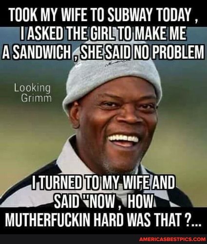 TOOK MY WIFE TO SUBWAY TODAY ASKED THE GIRL TO MAKE ME A SANDWICH SHE SAID NO PROBLEM
Looking
Grimm
TURNED TO MY WIFE AND SAID SNOW HOW MUTHERFUCKIN HARD WAS THAT 2...