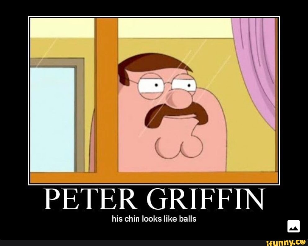 I Peter Griffin His Chin Looks Like Balls Ifunny