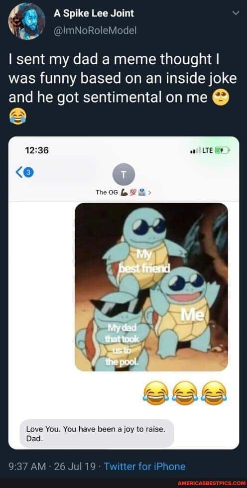 ASpike Lee Joint
Model
sent my dad a meme thought was funny based on an inside joke and he got sentimental on me @
Love You. You have been a joy to raise.
Dad