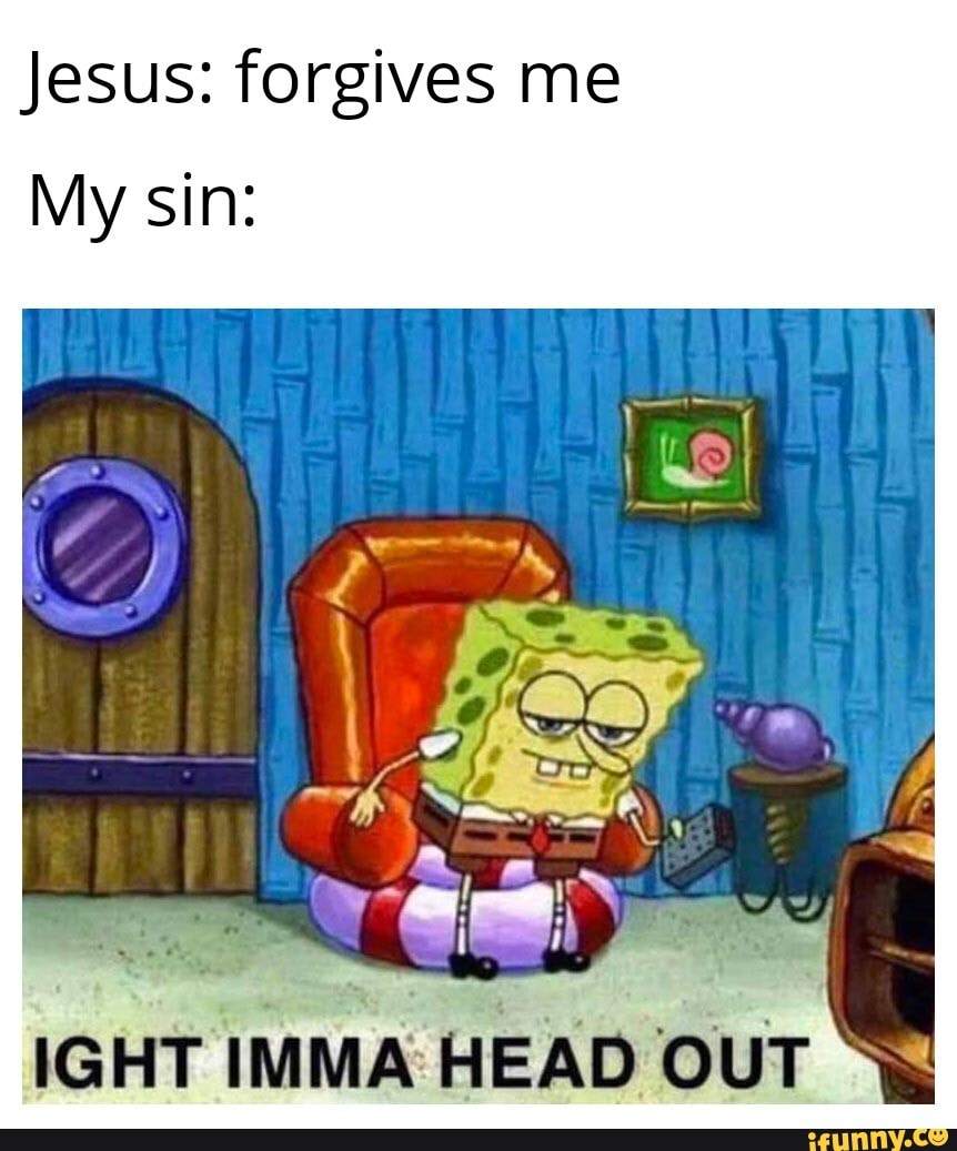 Jesus: forgives me
My sin: