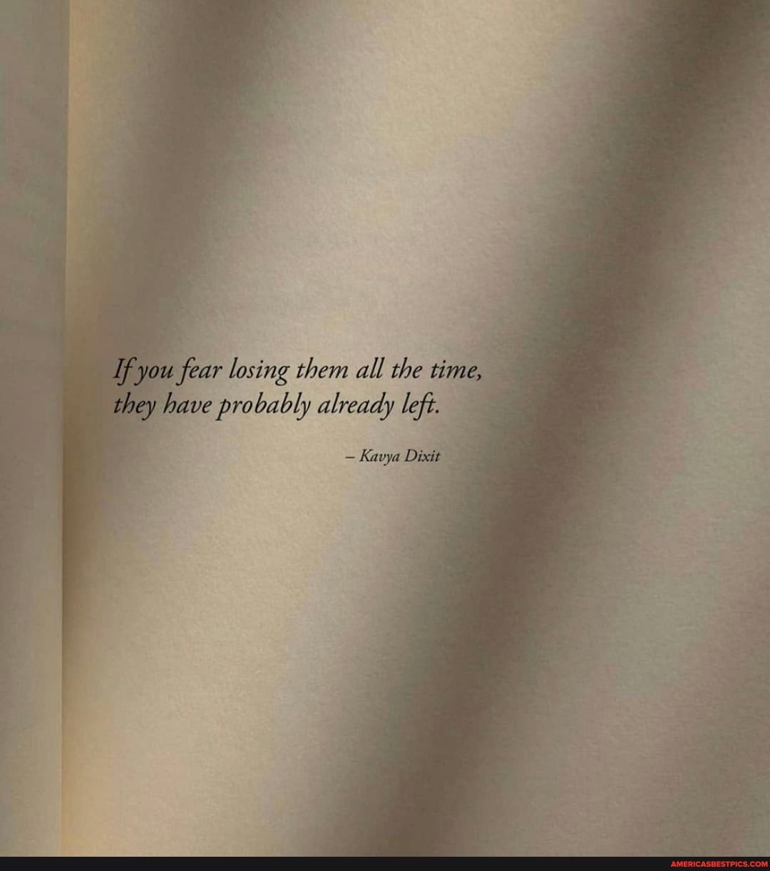 you fear losing then all the bave probably alveady lefe.