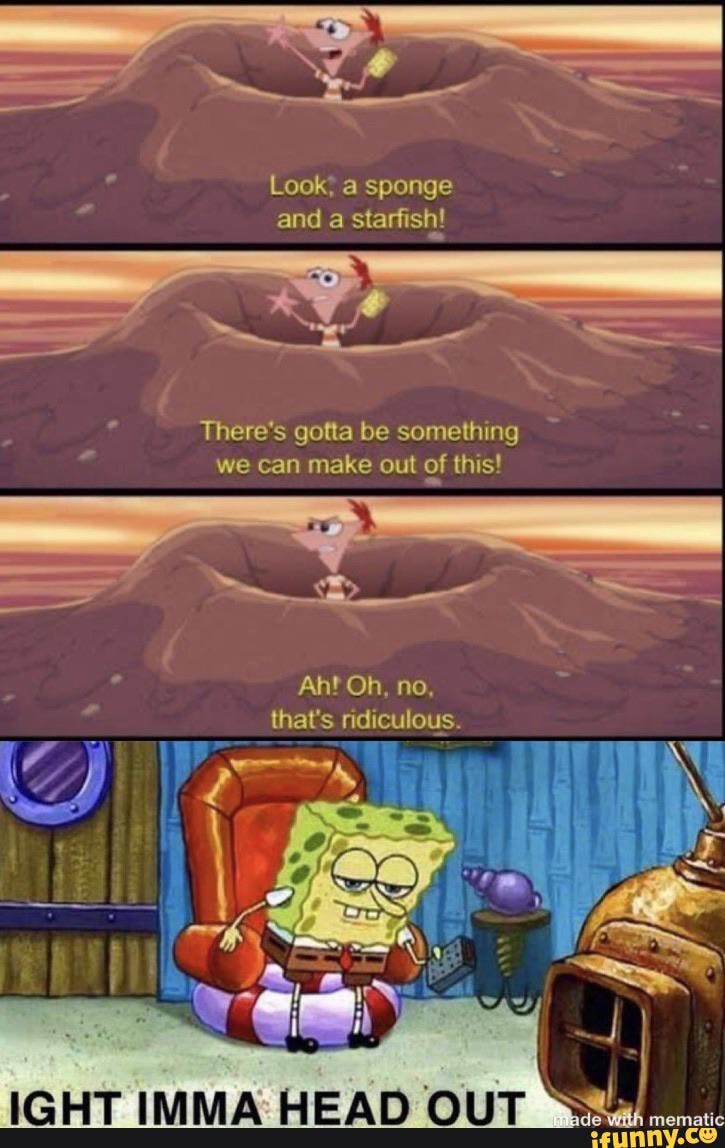 Look; a sponge and a starfish!
There's gotta be something we can make out of this!
Ah! Oh, no, that's ridiculous.
