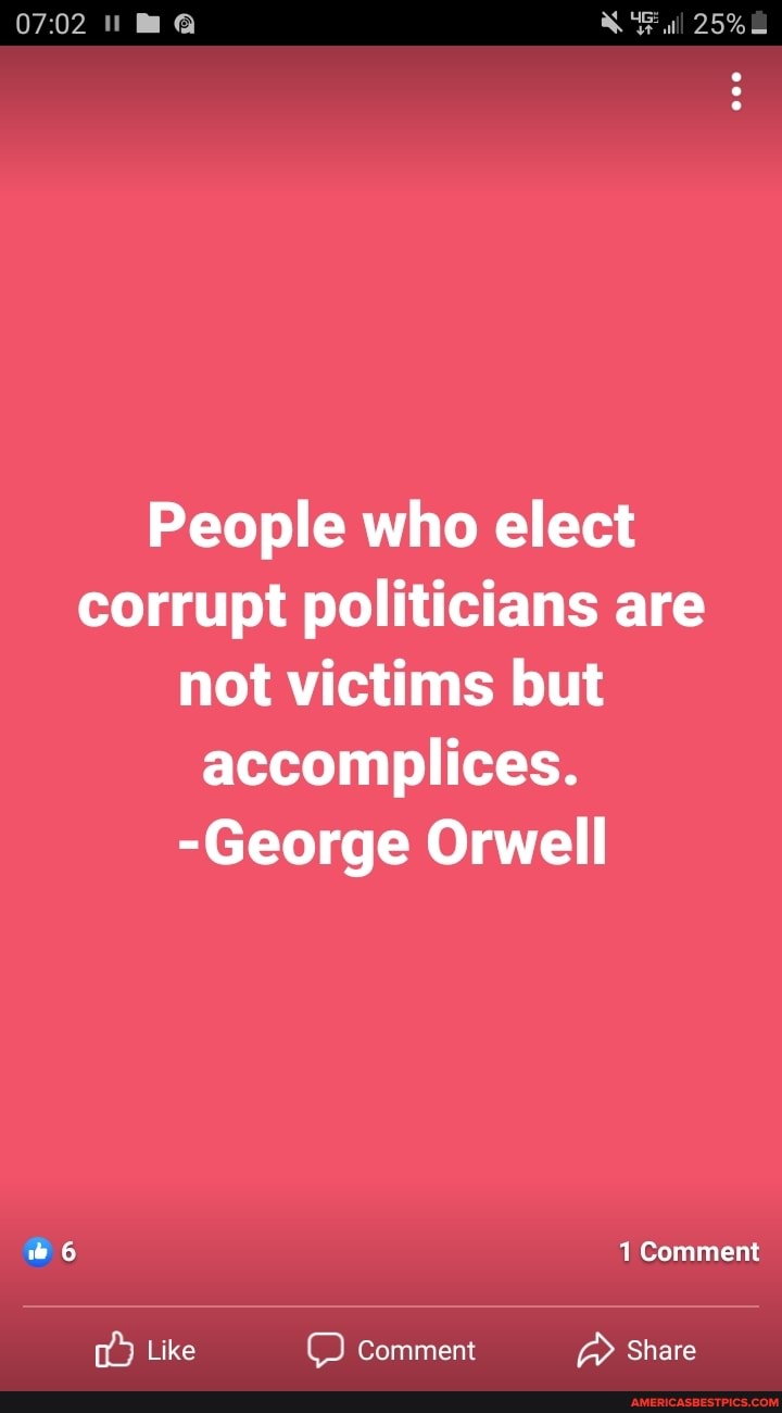nO@ all 25%
People who elect corrupt politicians are not victims but accomplices.
-George Orwell
6 1 Comment
Like Comment DD Share