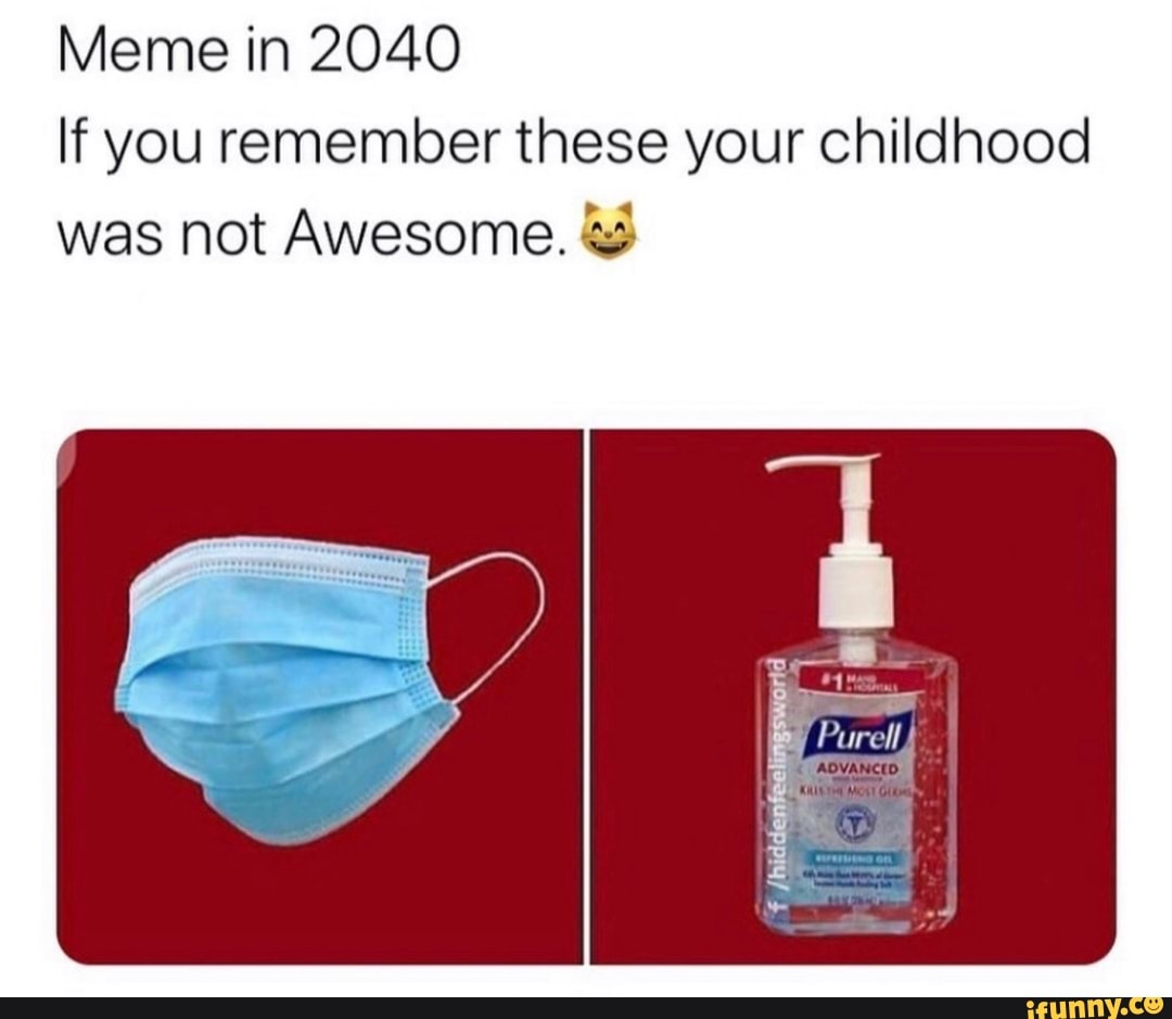 Meme in 2040
If you remember these your childhood
was not Awesome.