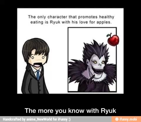 The only character that promotes healthy
eating is Ryuk with his love for apples
The more you know with Ryuk - The more you know with Ryuk