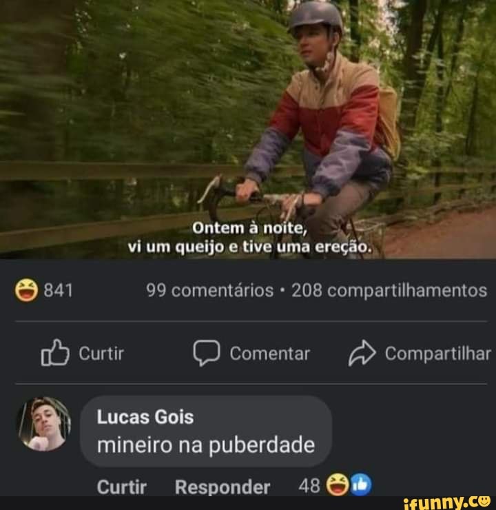 Ontem á te, vi um queijo e tive uma ereção.
841 99 comentários - 208 compartilhamentos
Curtir Comentar > Compartilhar
Lucas Gols mineiro na puberdade
Curtir Responder 48