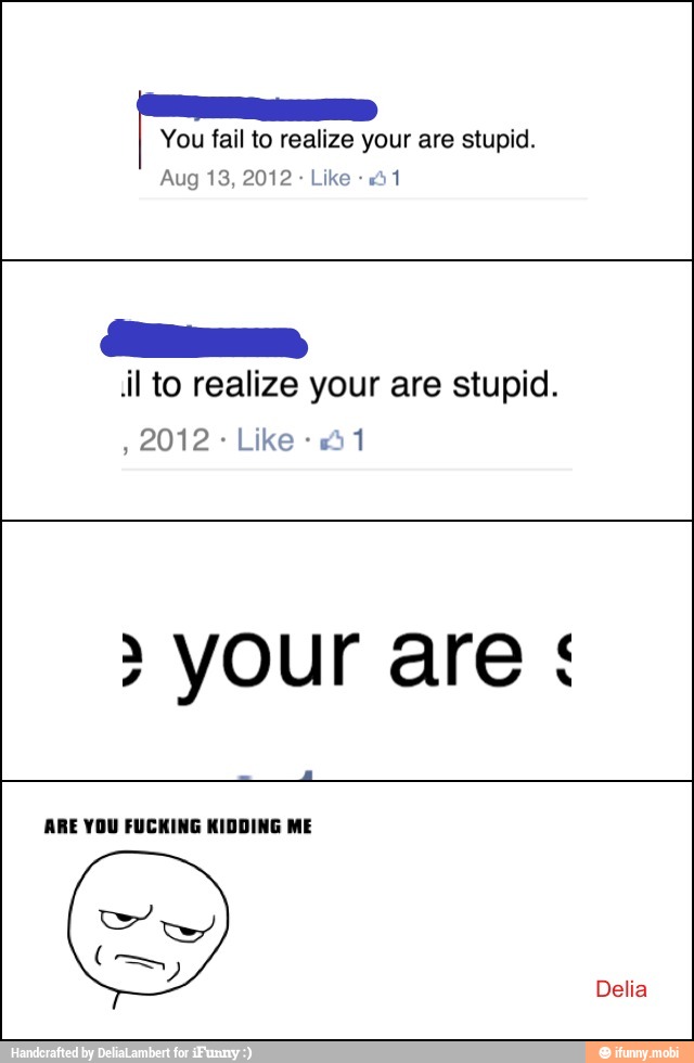 - il to realize your are stupid.