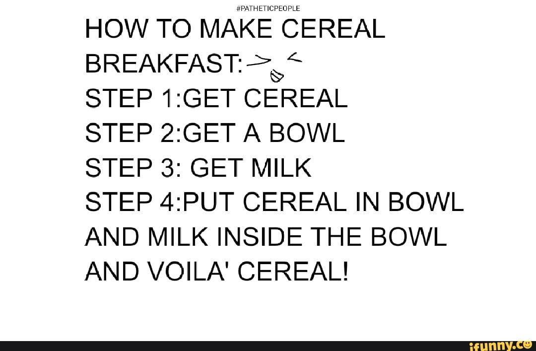 HOW TO MAKE CEREAL BREAKFAST STEP CEREAL STEP A BOWL STEP 3 GET MILK