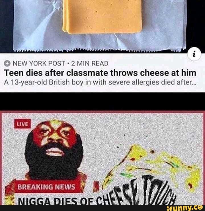 NEW YORK POST 2 MIN READ Teen dies after classmate throws cheese at him
A 13-year-old British boy in with severe allergies died after...