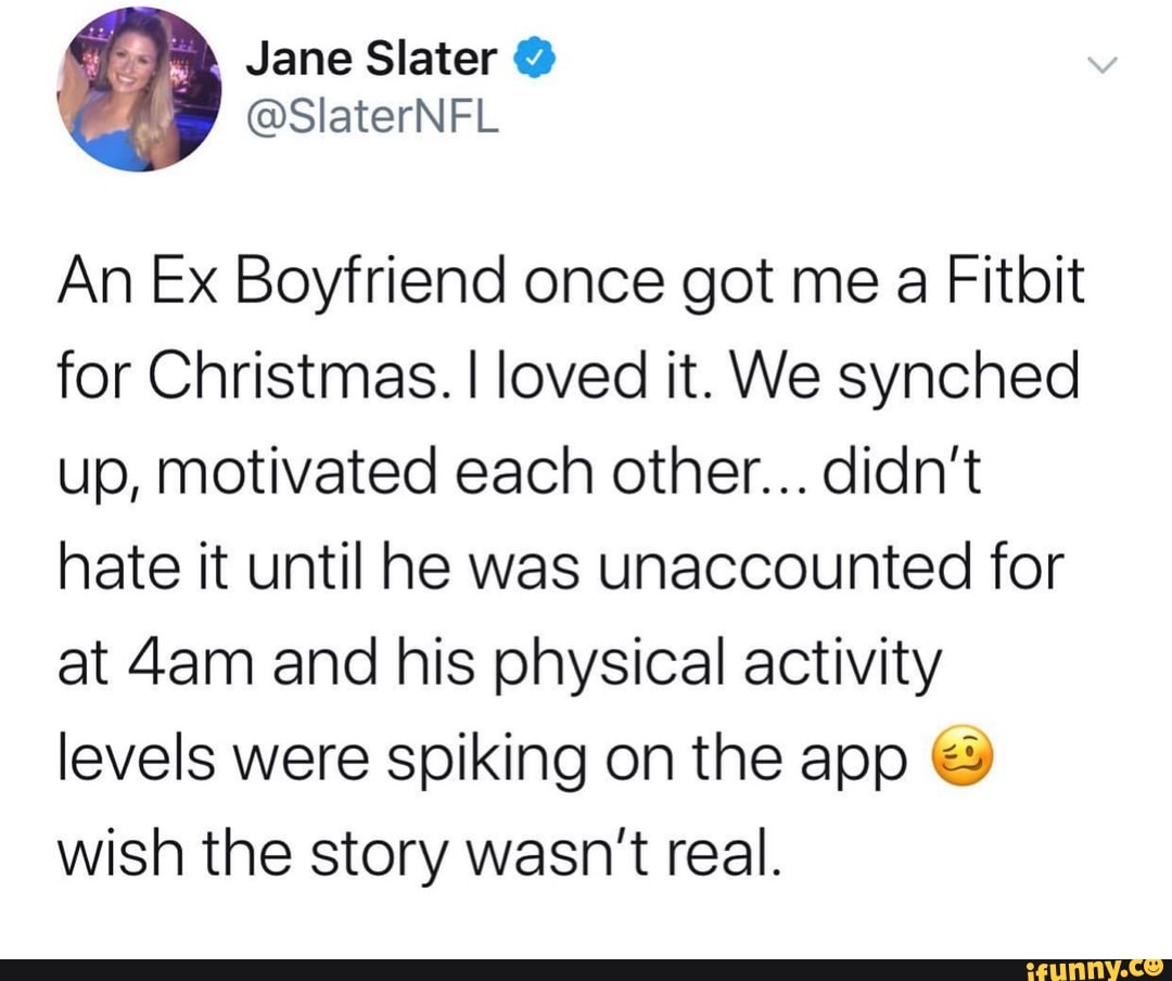 PB Jane Slater Y An Ex Boyfriend once got me a Fitbit for Christmas. I loved