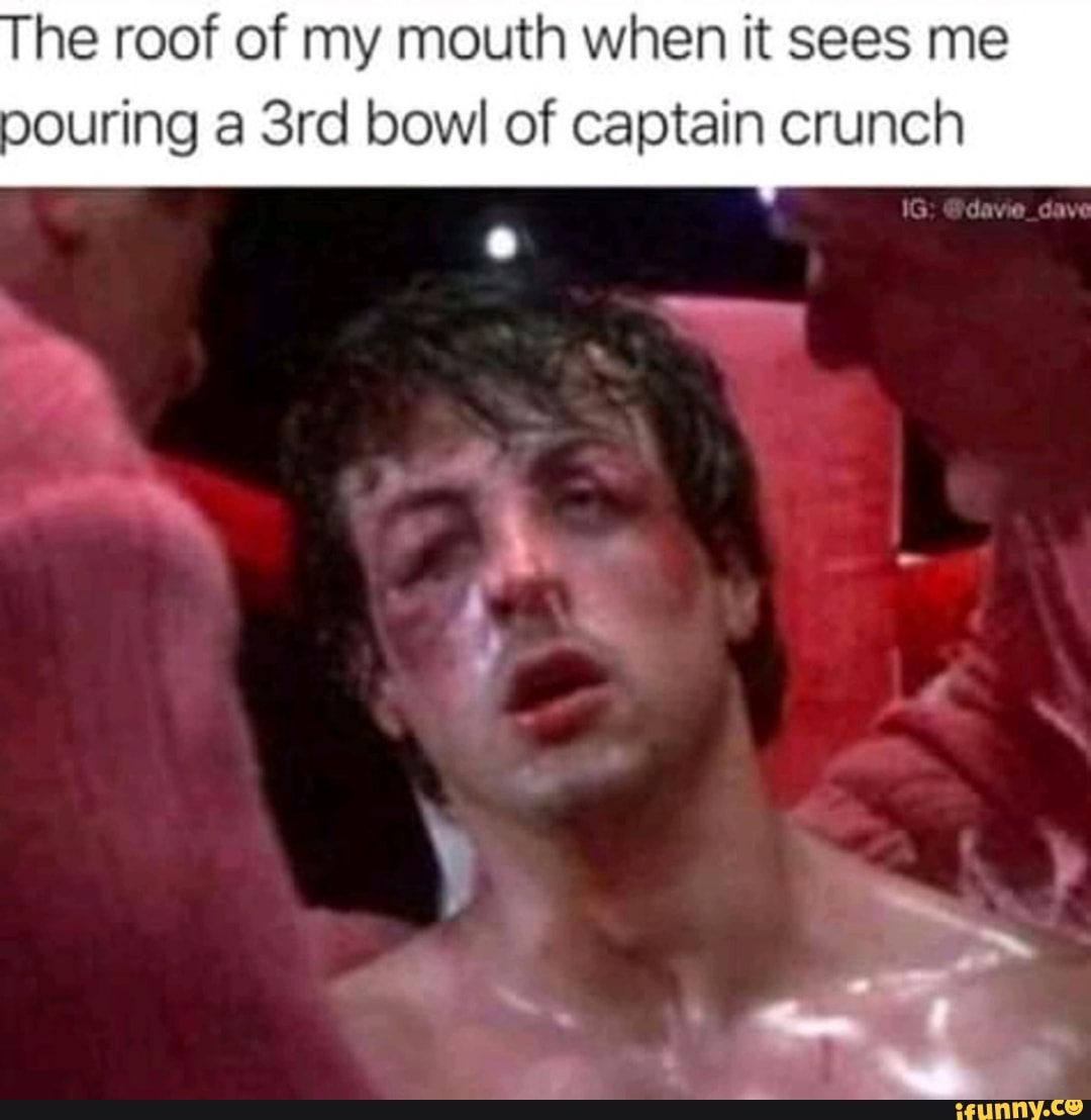 The roof of my mouth when it sees me pouring bowl of captain crunch
dowd dow