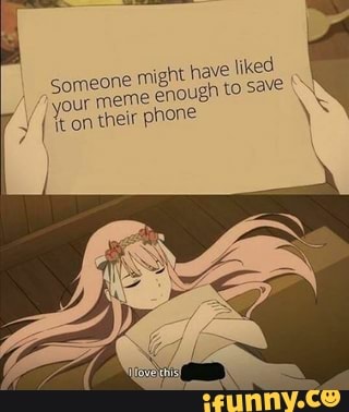 Someone mel have
liked
your meme
enough to save
7 WES their
shone