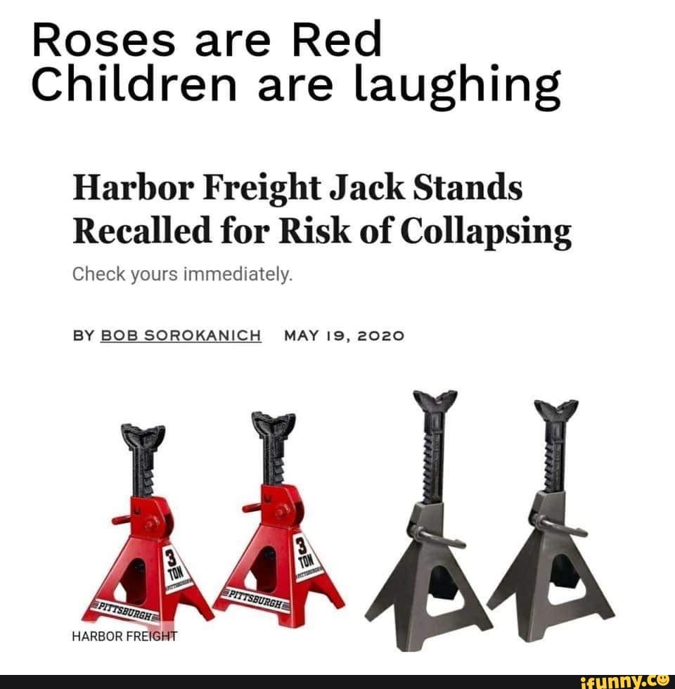 roses are red children are laughing harbor freight jack stands recalled for risk of collapsing check yours immediately by bob sorokanich may 19 2020 ifunny roses are red children are laughing