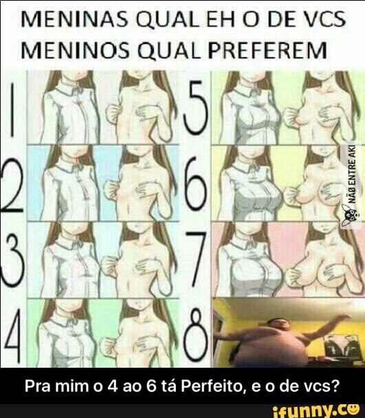 MENINAS QUAL EH O DE VCS
cocaine QUAL za" - Pra mim o 4 ao 6 tá Perfeito, e o de vcs?