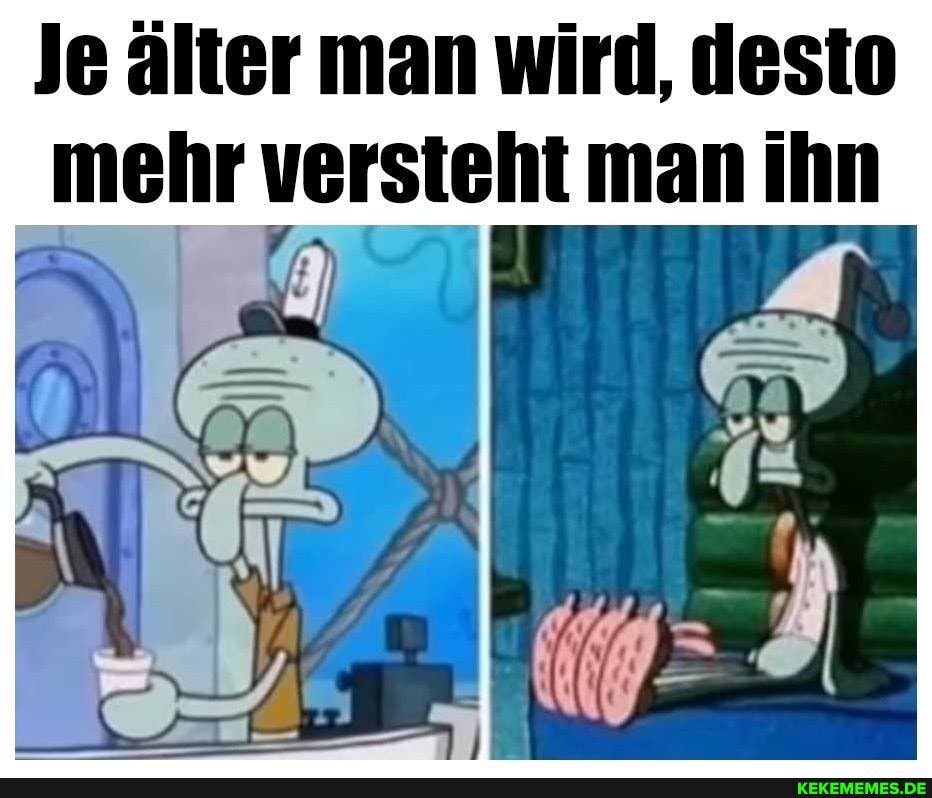Je älter man wird, desto
_mehr versteht man ihn