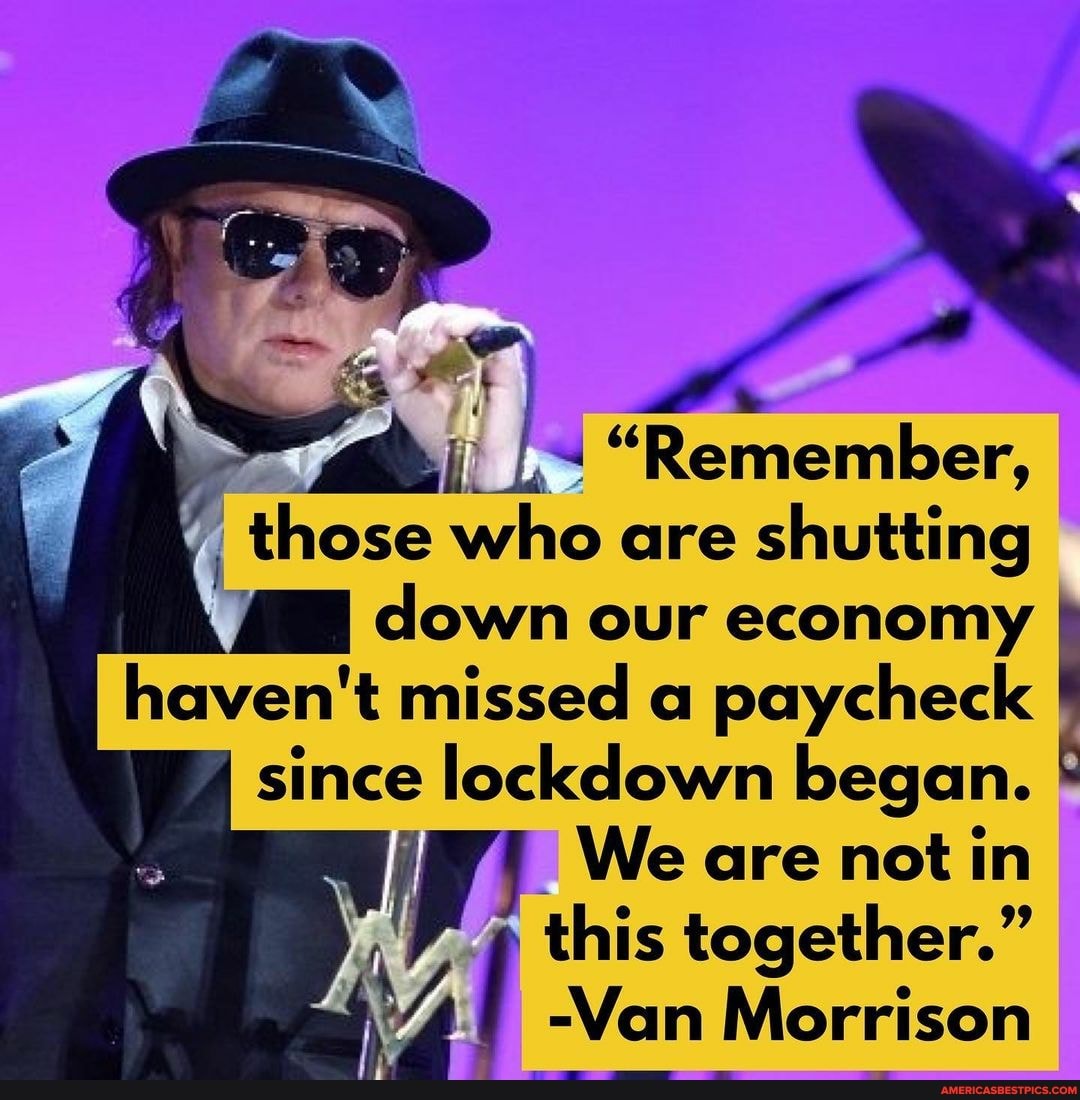 "Remember, those who are shutting down our economy haven't missed since a paycheck lockdown began. I since lockdown began.
We are not in this together."
At Nan Morrison