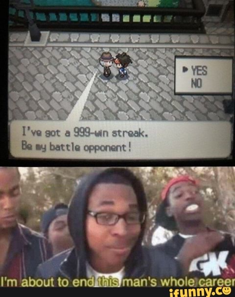 I've got a
999-win streak.
Be my battle opponent