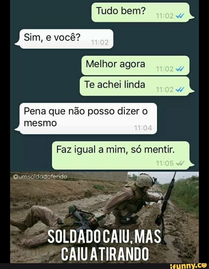 Tudo bem?
Melhor agora
A
Te achei linda
Pena que não posso dizer
mesmo
A
Faz igual a mim, só mentir.
SOLDADOCAIU,MAS
CAIU ATIRANDO