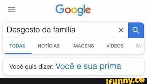 Google
Desgosto da família x
Você quis dizer: Você e sua prima