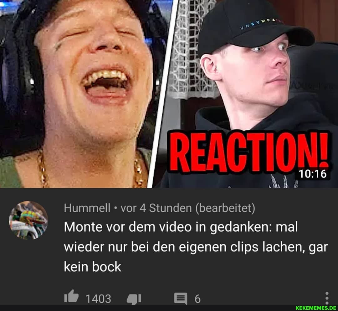 Hummell vor 4 Stunden (bearbeitet)
Monte vor dem video in gedanken: mal wieder nur bei den eigenen clips lachen, gar kein bock
1403